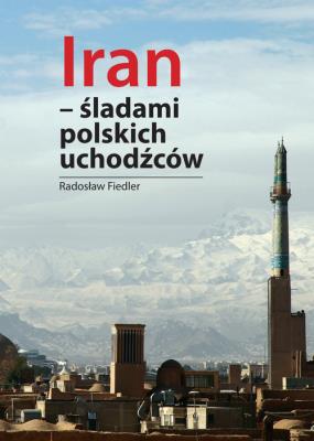 Iran Śladami polskich uchodźców. Autor: Fiedler Arkady Radosław. SmakLiter.pl Okładka książki Iran Śladami polskich uchodźców