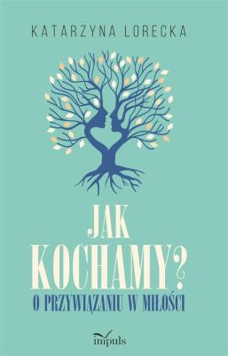 Jak kochamy?. O przywiązaniu w miłości. Autor: Lorecka Katarzyna. SmakLiter.pl Okładka książki Jak kochamy?. O przywiązaniu w miłości