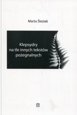 Klepsydry na tle innych tekstów pożegnalnych. Autor: Śleziak Marta. SmakLiter.pl Okładka książki Klepsydry na tle innych tekstów pożegnalnych
