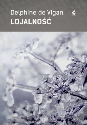 LOJALNOŚĆ. Autor: Vigan Delphine. SmakLiter.pl Okładka książki LOJALNOŚĆ