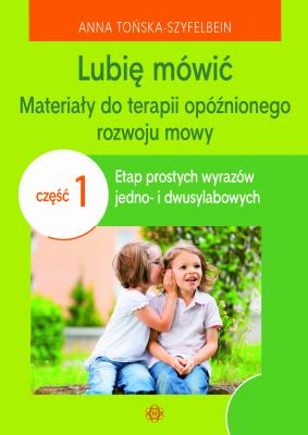 Lubię mówić Materiały do terapii opóźnionego rozwoju mowy Część 1. Autor: Anna Tońska-Szyfelbein. SmakLiter.pl Okładka książki Lubię mówić Materiały do terapii opóźnionego rozwoju mowy Część 1