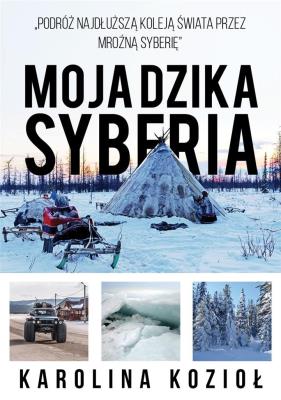 Moja dzika Syberia. Autor: Kozioł Karolina. SmakLiter.pl Okładka książki Moja dzika Syberia