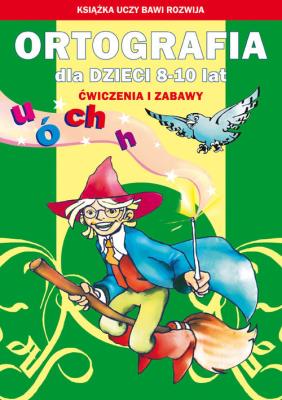 Ortografia dla dzieci 8-10 lat. Ó, u, ch, h. Autor: Guzowska Beata, Kowalska Iwona. SmakLiter.pl Okładka książki Ortografia dla dzieci 8-10 lat. Ó, u, ch, h