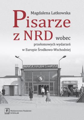 Okładka książki PISARZE Z NRD WOBEC PRZEŁOMOWYCH WYDARZEŃ W EUROPIE ŚRODKOWO-WSCHODNIEJ