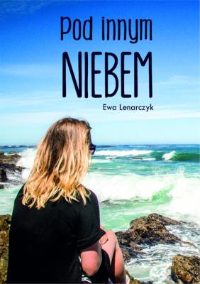 Pod innym niebem. Autor: Lenarczyk Ewa. SmakLiter.pl Okładka książki Pod innym niebem