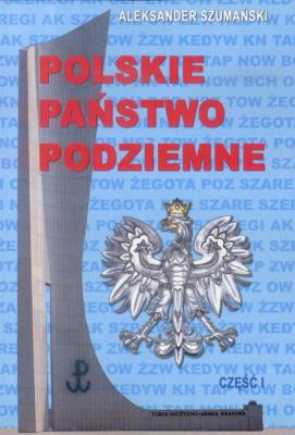 Polskie państwo podziemne cz.1. Autor: Aleksander Szumański. SmakLiter.pl Okładka książki Polskie państwo podziemne cz.1