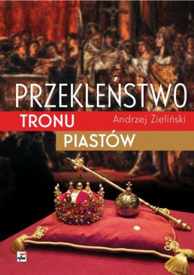 Przekleństwo tronu Piastów. Autor: adwokat Andrzej Zieliński. SmakLiter.pl Okładka książki Przekleństwo tronu Piastów