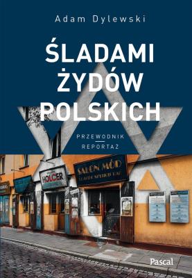 ŚLADAMI ŻYDÓW POLSKICH. Autor: Adam Dylewski. SmakLiter.pl Okładka książki ŚLADAMI ŻYDÓW POLSKICH