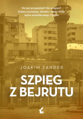 SZPIEG Z BEJRUTU. Autor: Joakim Zander. SmakLiter.pl Okładka książki SZPIEG Z BEJRUTU