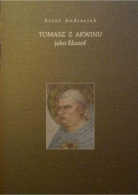 Tomasz z Akwinu jako filozof. Autor: Artur Andrzejuk. SmakLiter.pl Okładka książki Tomasz z Akwinu jako filozof