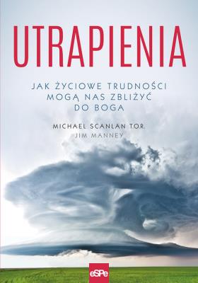 Utrapienia. Jak życiowe trudności mogą nas... Autor: o. Michael Scanlan T.O.R.. SmakLiter.pl Okładka książki Utrapienia. Jak życiowe trudności mogą nas..