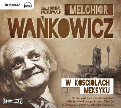 W kościołach Meksyku - Audiobook. Autor: Wańkowicz Melchior. SmakLiter.pl Okładka książki W kościołach Meksyku - Audiobook