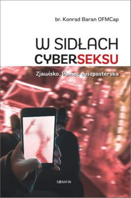 W sidłach cyberseksu. Autor: br. Konrad Baran OFMCap. SmakLiter.pl Okładka książki W sidłach cyberseksu
