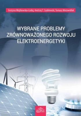 Wybrane problemy zrównoważonego rozwoju elektroenergetyki. Autor: Wojtkowska-Łodej Grażyna, Szablewski Andrzej T., Tomasz Motowidlak. SmakLiter.pl Okładka książki Wybrane problemy zrównoważonego rozwoju elektroenergetyki