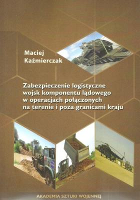 Okładka książki Zabezpieczenie logistyczne wojsk komponentu lądowego w operacjach połączonych