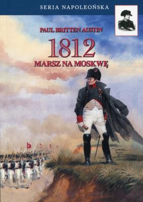 1812 Tom 1 Marsz na Moskwę. Autor: Austin Paul Britten. SmakLiter.pl Okładka książki 1812 Tom 1 Marsz na Moskwę