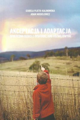 Akceptacja i adaptacja społeczna dzieci z dysfunkcjami rozwojowymi. Autor: Plieth-Kalinowska Izabela, Musielewicz Adam. SmakLiter.pl Okładka książki Akceptacja i adaptacja społeczna dzieci z dysfunkcjami rozwojowymi