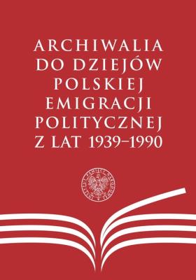 Archiwalia do dziejów polskiej emigracji politycznej z lat 1939-1990. Autor: Sławomir Łukasiewicz, Mariusz Olczak. SmakLiter.pl Okładka książki Archiwalia do dziejów polskiej emigracji politycznej z lat 1939-1990