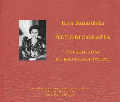 Autobiografia. Polskie losy na krańcach świata. Autor: Kira Banasińska. SmakLiter.pl Okładka książki Autobiografia. Polskie losy na krańcach świata