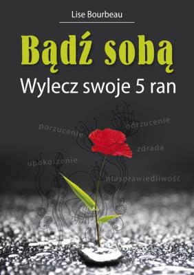 Bądź sobą. Wylecz swoje 5 ran. Autor: Lise Bourbeau. SmakLiter.pl Okładka książki Bądź sobą. Wylecz swoje 5 ran