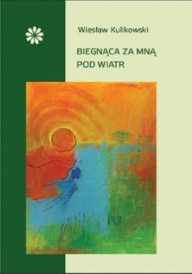 Biegnąca za mną pod wiatr. Autor: Kulikowski Wiesław. SmakLiter.pl Okładka książki Biegnąca za mną pod wiatr