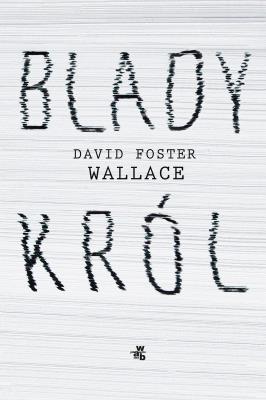 Blady król. Autor: David Foster Wallace, Mikołaj Denderski. SmakLiter.pl Okładka książki Blady król