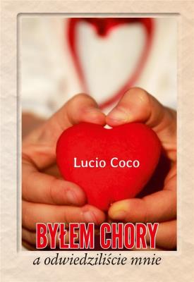 Byłem chory a odwiedziliście mnie. Autor: Lucio Coco. SmakLiter.pl Okładka książki Byłem chory a odwiedziliście mnie