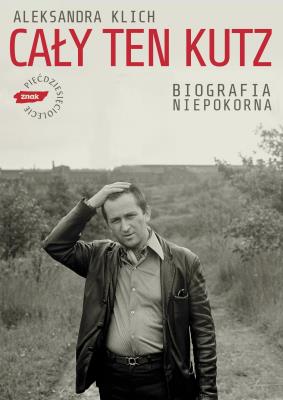 Cały ten Kutz. Biografia niepokorna. Autor: Klich Aleksandra. SmakLiter.pl Okładka książki Cały ten Kutz. Biografia niepokorna