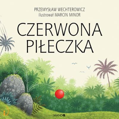 Czerwona piłeczka. Autor: Wechterowicz Przemysław, Minor Marcin. SmakLiter.pl Okładka książki Czerwona piłeczka