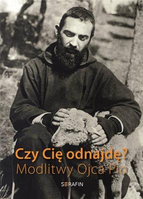 Czy Cię odnajdę? Modlitwy Ojca Pio. Autor: praca zbiorowa. SmakLiter.pl Okładka książki Czy Cię odnajdę? Modlitwy Ojca Pio