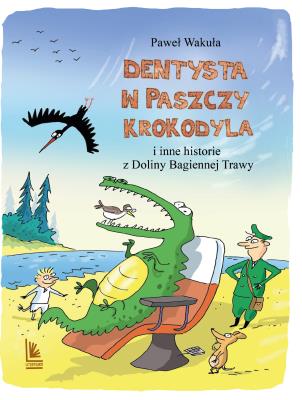 DENTYSTA W PASZCZY KROKODYLA I INNE HISTORIE Z DOLINY BAGIENNEJ TRAWY WYD. 2. Autor: Wakuła Paweł. SmakLiter.pl Okładka książki DENTYSTA W PASZCZY KROKODYLA I INNE HISTORIE Z DOLINY BAGIENNEJ TRAWY WYD. 2