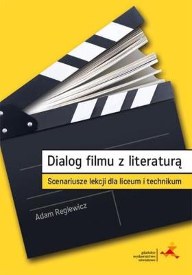 Dialog filmu z literaturą. Scenariusze lekcji. Autor: Regiewicz Adam. SmakLiter.pl Okładka książki Dialog filmu z literaturą. Scenariusze lekcji