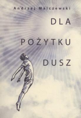 Dla pożytku dusz. Autor: Malczewski Andrzej. SmakLiter.pl Okładka książki Dla pożytku dusz