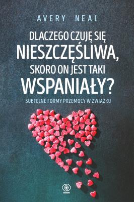 Okładka książki DLACZEGO CZUJĘ SIĘ NIESZCZĘŚLIWA SKORO ON JEST TAKI WSPANIAŁY