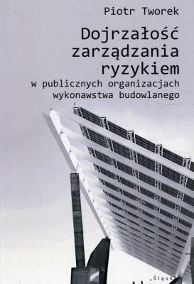 Dojrzałość zarządzana ryzykiem w publicznych organizacjach wykonawstwa budowlanego. Autor: Tworek Piotr. SmakLiter.pl Okładka książki Dojrzałość zarządzana ryzykiem w publicznych organizacjach wykonawstwa budowlanego