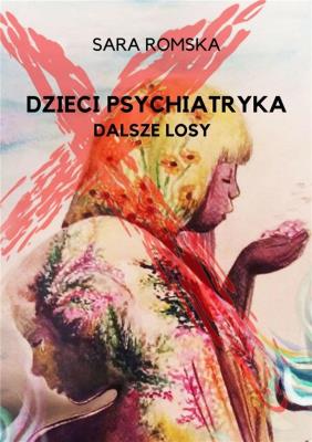 Dzieci psychiatryka dalsze losy Część 2. Autor: Romska Sara. SmakLiter.pl Okładka książki Dzieci psychiatryka dalsze losy Część 2