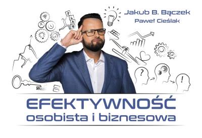EFEKTYWNOŚĆ OSOBISTA I BIZNESOWA. Autor: Bączek Jakub B., Cieślak Paweł. SmakLiter.pl Okładka książki EFEKTYWNOŚĆ OSOBISTA I BIZNESOWA