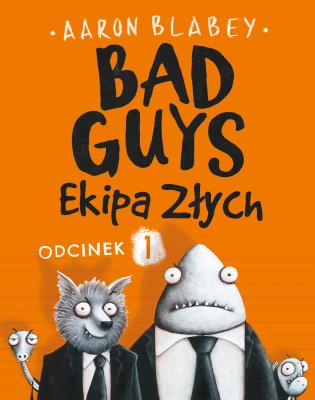 EKIPA ZŁYCH BAD GUYS ODCINEK 1. Autor: AARON BLABEY. SmakLiter.pl Okładka książki EKIPA ZŁYCH BAD GUYS ODCINEK 1