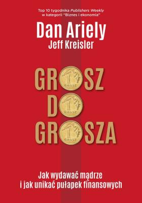 GROSZ DO GROSZA JAK WYDAWAĆ MĄDRZE I UNIKAĆ PUŁAPEK FINANSOWYCH. Autor: Ariely Dan, JEFF KREISLER. SmakLiter.pl Okładka książki GROSZ DO GROSZA JAK WYDAWAĆ MĄDRZE I UNIKAĆ PUŁAPEK FINANSOWYCH