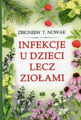 Infekcje u dzieci lecz ziołami. Autor: Zbigniew T. Nowak. SmakLiter.pl Okładka książki Infekcje u dzieci lecz ziołami