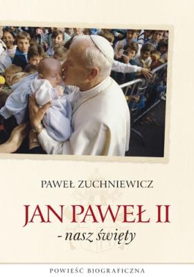 Jan Paweł II - nasz święty. Autor: Paweł Zuchniewicz. SmakLiter.pl Okładka książki Jan Paweł II - nasz święty