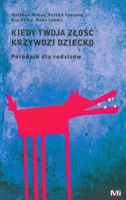Kiedy Twoja złość krzywdzi dziecko. Poradnik.... Autor: Matthew McKay, Kim Paleg, Patrick Fanning. SmakLiter.pl Okładka książki Kiedy Twoja złość krzywdzi dziecko. Poradnik...