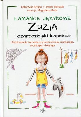 Łamańce językowe Zuzia i czarodziejski kapelusz. Autor: Szłapa Katarzyna, Szłapa Katarzyna Tomasik Iwona. SmakLiter.pl Okładka książki Łamańce językowe Zuzia i czarodziejski kapelusz
