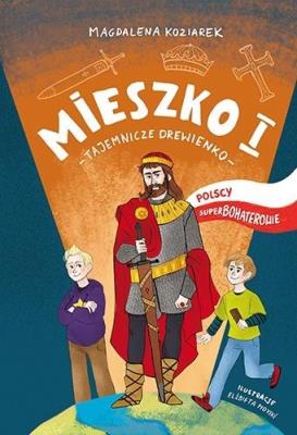 Mieszko I. Tajemnicze drewienko Polscy... Autor: Magdalena Koziarek. SmakLiter.pl Okładka książki Mieszko I. Tajemnicze drewienko Polscy..