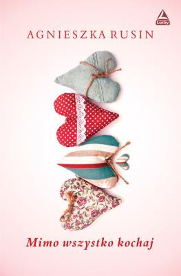 Mimo wszystko kochaj. Autor: Agnieszka Rusin. SmakLiter.pl Okładka książki Mimo wszystko kochaj