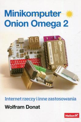 Minikomputer Onion Omega 2. Internet rzeczy.... Autor: Wolfram Donat. SmakLiter.pl Okładka książki Minikomputer Onion Omega 2. Internet rzeczy...