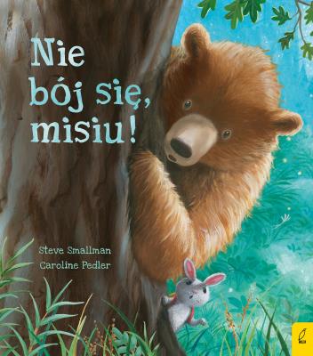 Nie bój się, misiu!. Autor: Steve Smallman, Caroline Pedler, Agata Byra. SmakLiter.pl Okładka książki Nie bój się, misiu!