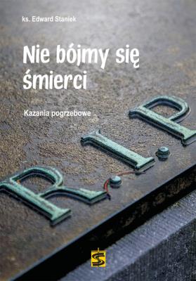 Nie bójmy się śmierci. Kazania pogrzebowe. Autor: Staniek Edward. SmakLiter.pl Okładka książki Nie bójmy się śmierci. Kazania pogrzebowe