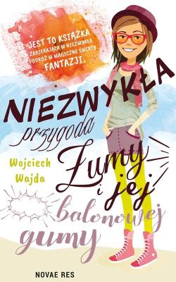 NIEZWYKŁA PRZYGODA ŻUMY I JEJ BALONOWEJ GUMY. Autor: Wojciech Wajda. SmakLiter.pl Okładka książki NIEZWYKŁA PRZYGODA ŻUMY I JEJ BALONOWEJ GUMY