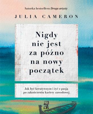 Nigdy nie jest za późno na nowy początek. Autor: Julia Cameron. SmakLiter.pl Okładka książki Nigdy nie jest za późno na nowy początek